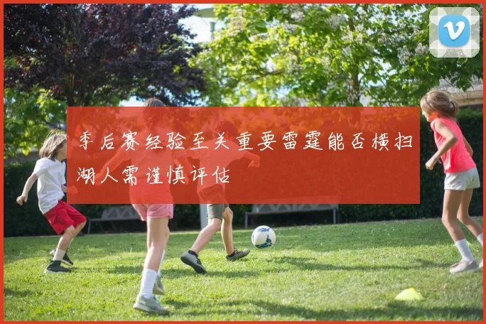 季后赛经验至关重要雷霆能否横扫湖人需谨慎评估
