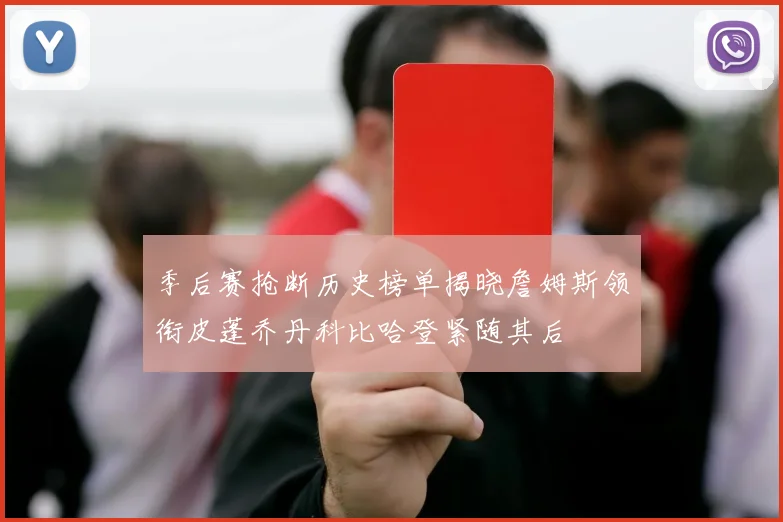 季后赛抢断历史榜单揭晓詹姆斯领衔皮蓬乔丹科比哈登紧随其后